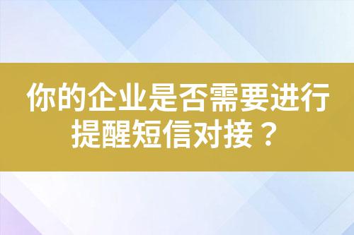 你的企業是否需要進行提醒短信對接？