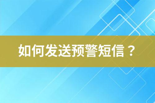 如何發(fā)送預(yù)警短信？