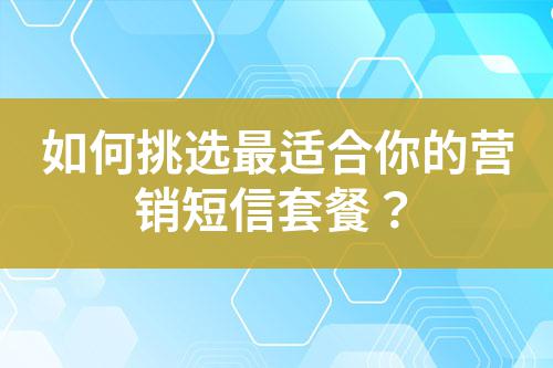 如何挑選最適合你的營(yíng)銷短信套餐？