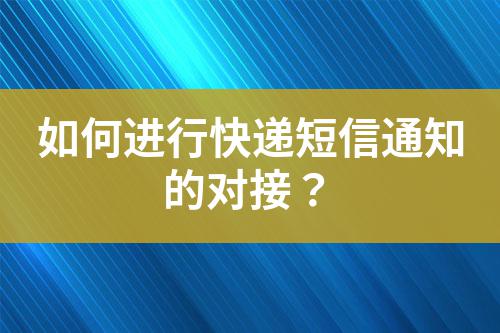 如何進(jìn)行快遞短信通知的對(duì)接？