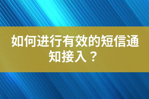 如何進(jìn)行有效的短信通知接入？