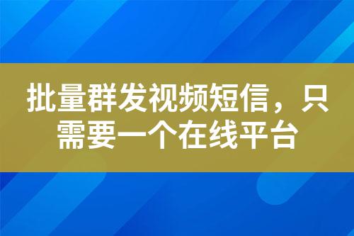 批量群發視頻短信，只需要一個在線平臺