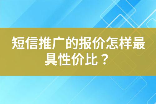 短信推廣的報(bào)價(jià)怎樣最具性價(jià)比？