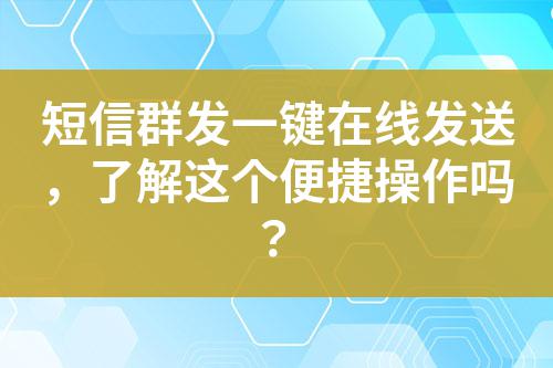短信群發(fā)一鍵在線(xiàn)發(fā)送，了解這個(gè)便捷操作嗎？