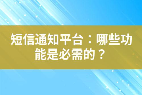 短信通知平臺：哪些功能是必需的？