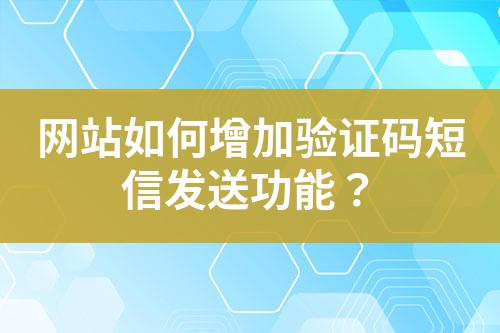 網(wǎng)站如何增加驗證碼短信發(fā)送功能？
