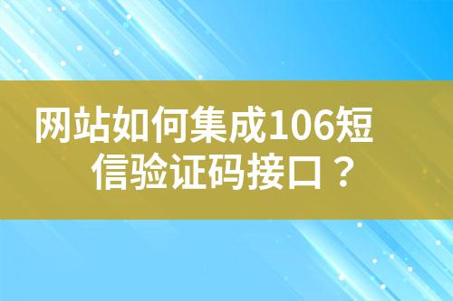 網(wǎng)站如何集成106短信驗(yàn)證碼接口？