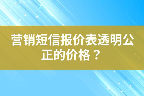 營銷短信報價表透明公正的價格？