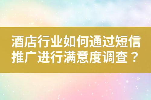 酒店行業如何通過短信推廣進行滿意度調查？